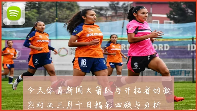 今天体育新闻火箭队与开拓者的激烈对决三月十日精彩回顾与分析